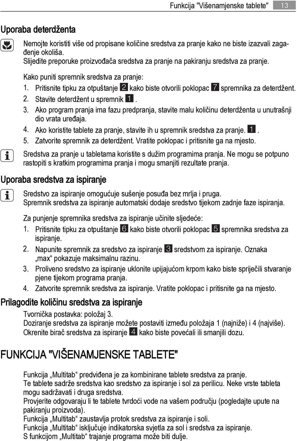 Pritisnite tipku za otpuštanje 2 kako biste otvorili poklopac 7 spremnika za deterdžent. 2. Stavite deterdžent u spremnik 1. 3.