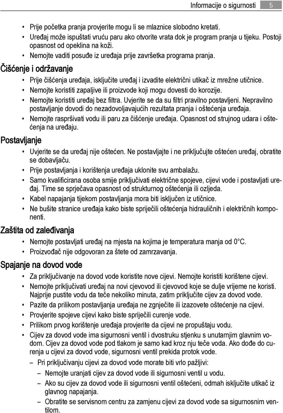 Čišćenje i održavanje Prije čišćenja uređaja, isključite uređaj i izvadite električni utikač iz mrežne utičnice. Nemojte koristiti zapaljive ili proizvode koji mogu dovesti do korozije.