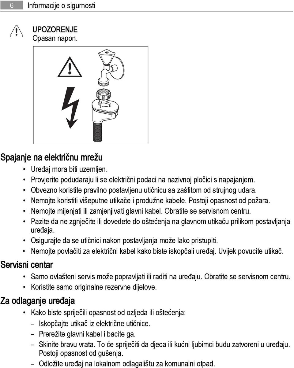 Nemojte mijenjati ili zamjenjivati glavni kabel. Obratite se servisnom centru. Pazite da ne zgnječite ili dovedete do oštećenja na glavnom utikaču prilikom postavljanja uređaja.