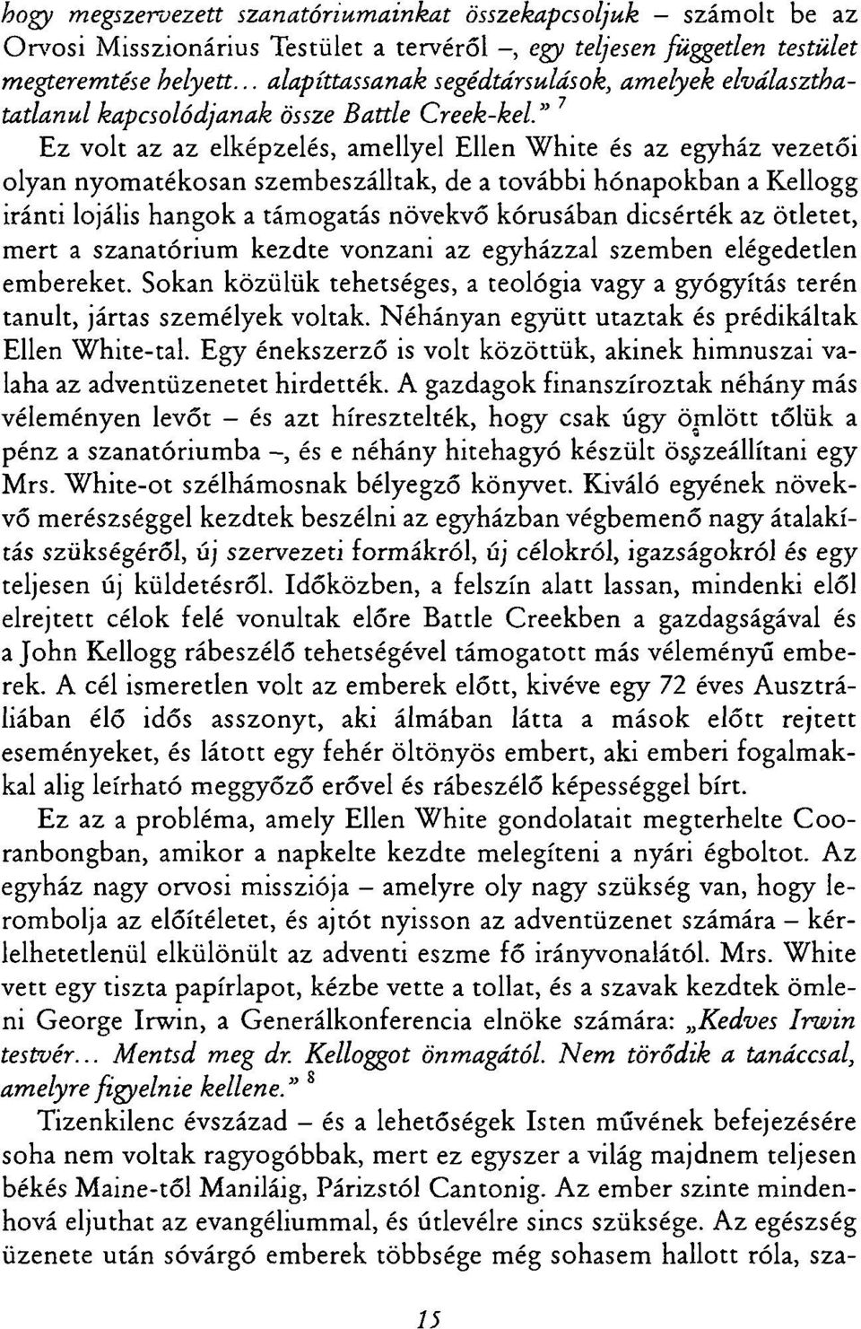 7 Ez volt az az elképzelés, amellyel Ellen White és az egyház vezetői olyan nyomatékosan szembeszálltak, de a további hónapokban a Kellogg iránti lojális hangok a támogatás növekvő kórusában