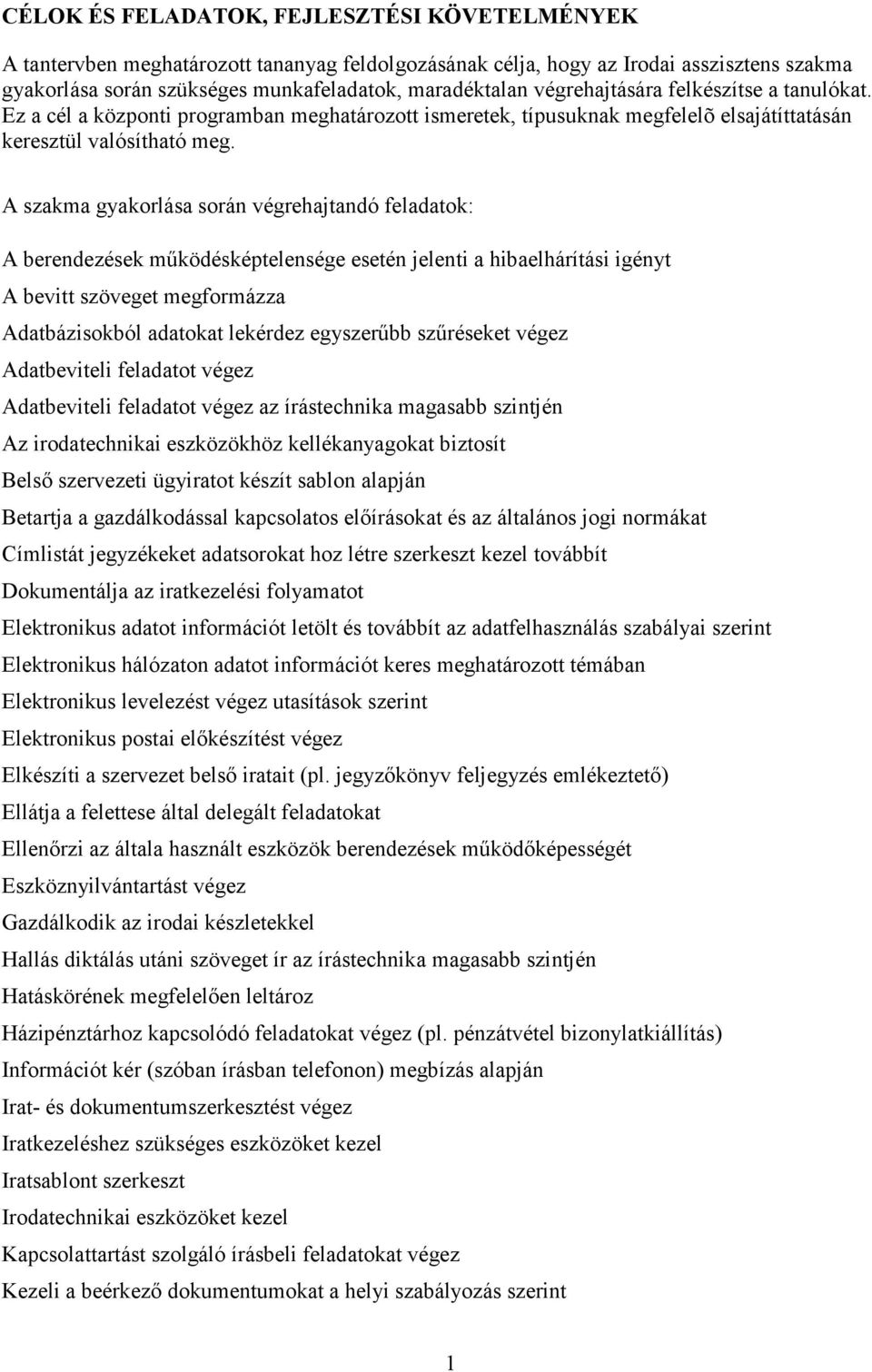 A szakma gyakorlása során végrehajtandó feladatok: A berendezések mőködésképtelensége esetén jelenti a hibaelhárítási igényt A bevitt szöveget megformázza Adatbázisokból adatokat lekérdez egyszerőbb