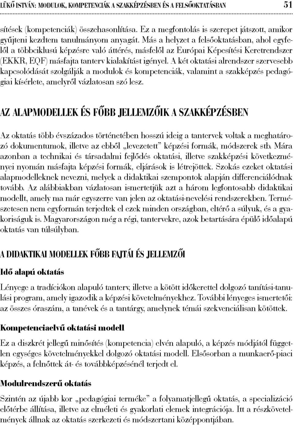 A két oktatási alrendszer szervesebb kapcsolódását szolgálják a modulok és kompetenciák, valamint a szakképzés pedagógiai kísérlete, amelyről vázlatosan szó lesz.