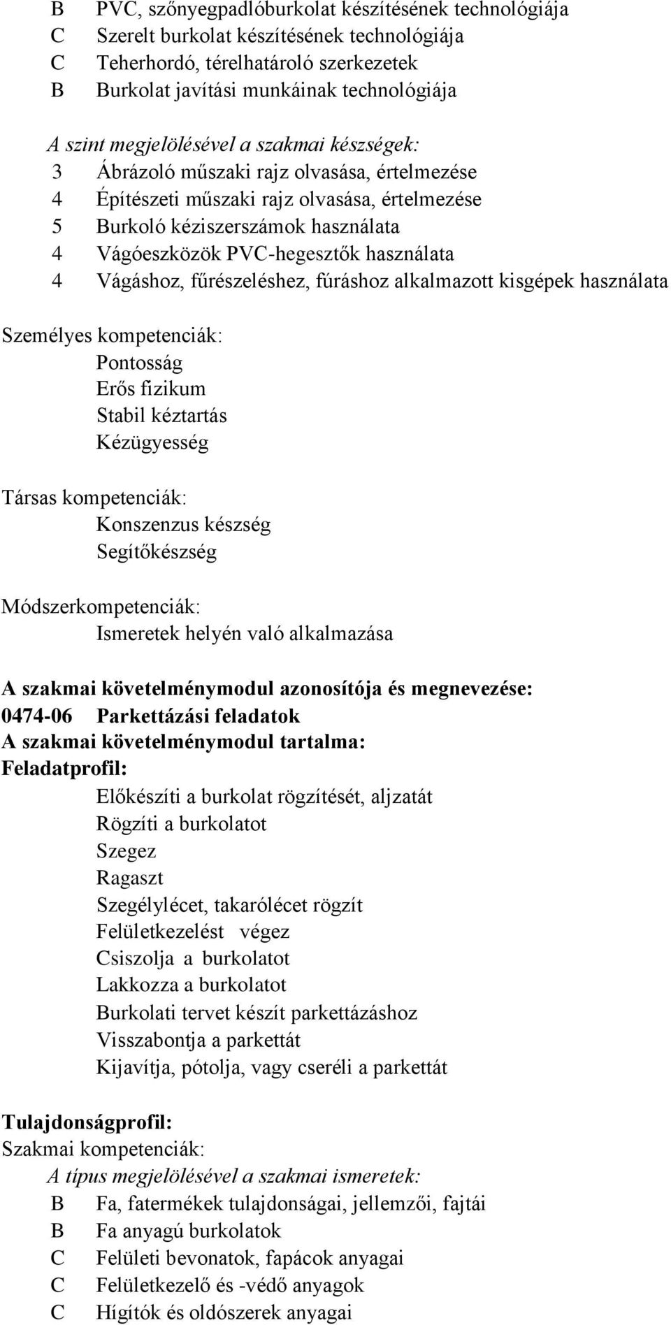 használata 4 Vágáshoz, fűrészeléshez, fúráshoz alkalmazott kisgépek használata Személyes kompetenciák: Pontosság Erős fizikum Stabil kéztartás Kézügyesség Társas kompetenciák: Konszenzus készség