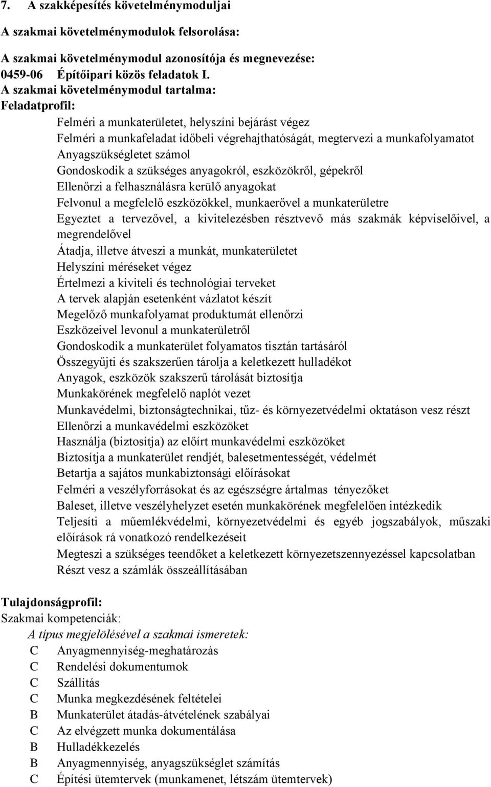 Anyagszükségletet számol Gondoskodik a szükséges anyagokról, eszközökről, gépekről Ellenőrzi a felhasználásra kerülő anyagokat Felvonul a megfelelő eszközökkel, munkaerővel a munkaterületre Egyeztet