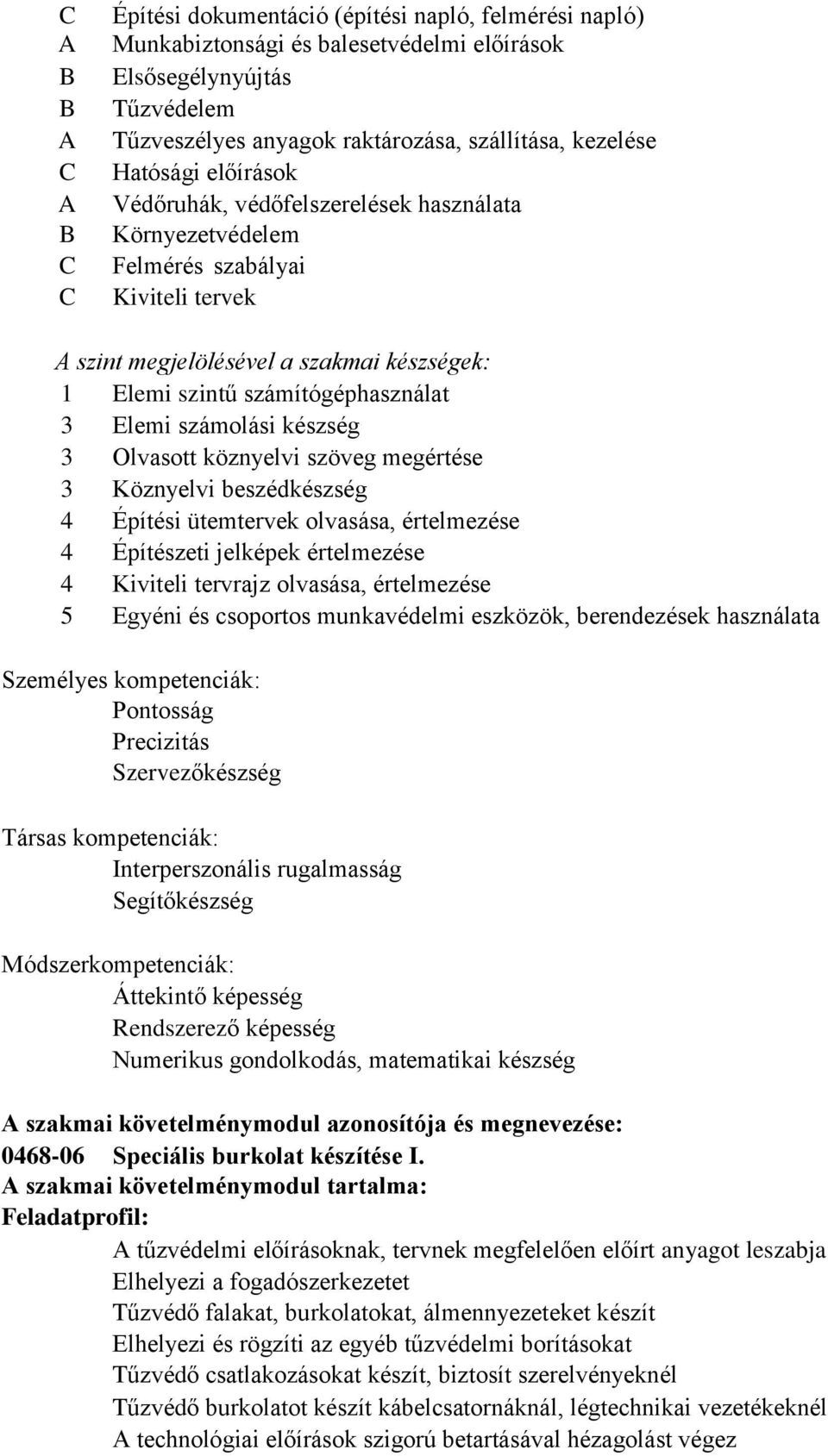 3 Elemi számolási készség 3 Olvasott köznyelvi szöveg megértése 3 Köznyelvi beszédkészség 4 Építési ütemtervek olvasása, értelmezése 4 Építészeti jelképek értelmezése 4 Kiviteli tervrajz olvasása,