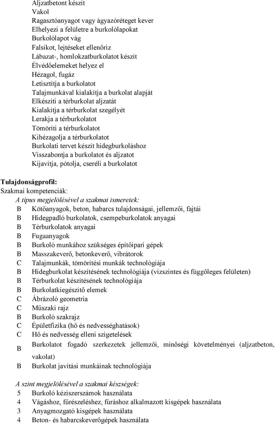 térburkolatot Tömöríti a térburkolatot Kihézagolja a térburkolatot Burkolati tervet készít hidegburkoláshoz Visszabontja a burkolatot és aljzatot Kijavítja, pótolja, cseréli a burkolatot