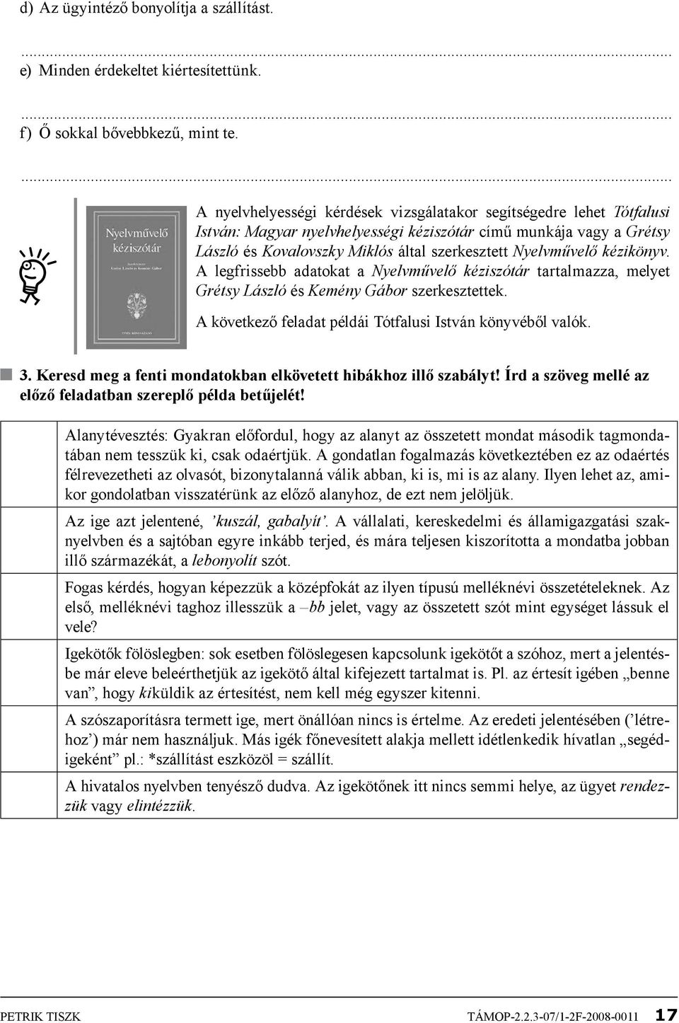 kézikönyv. A legfrissebb adatokat a Nyelvművelő kéziszótár tartalmazza, melyet Grétsy László és Kemény Gábor szerkesztettek. A következő feladat példái Tótfalusi István könyvéből valók. 3.