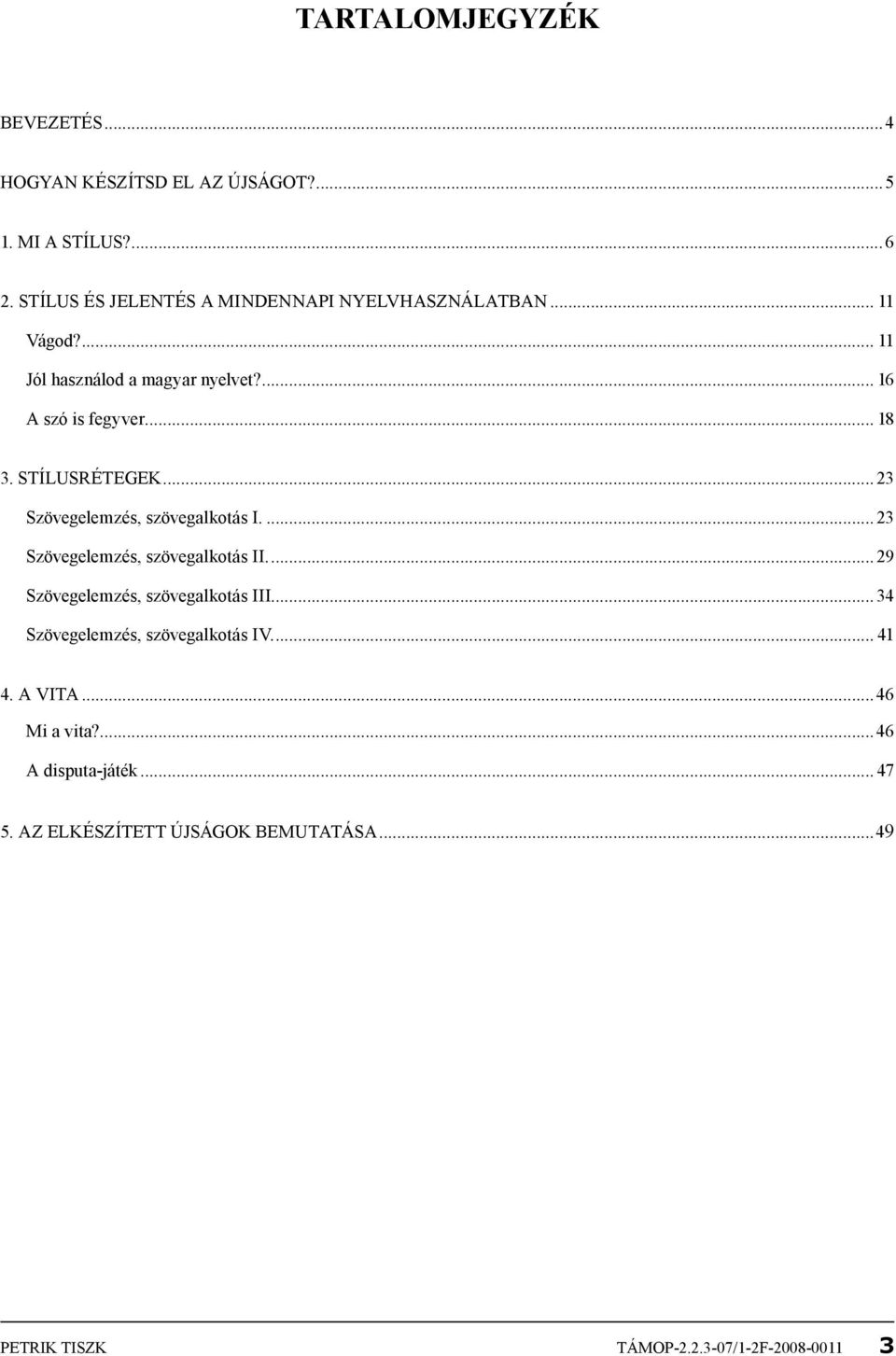 Stílusrétegek...23 Szövegelemzés, szövegalkotás I...23 Szövegelemzés, szövegalkotás II...29 Szövegelemzés, szövegalkotás III.