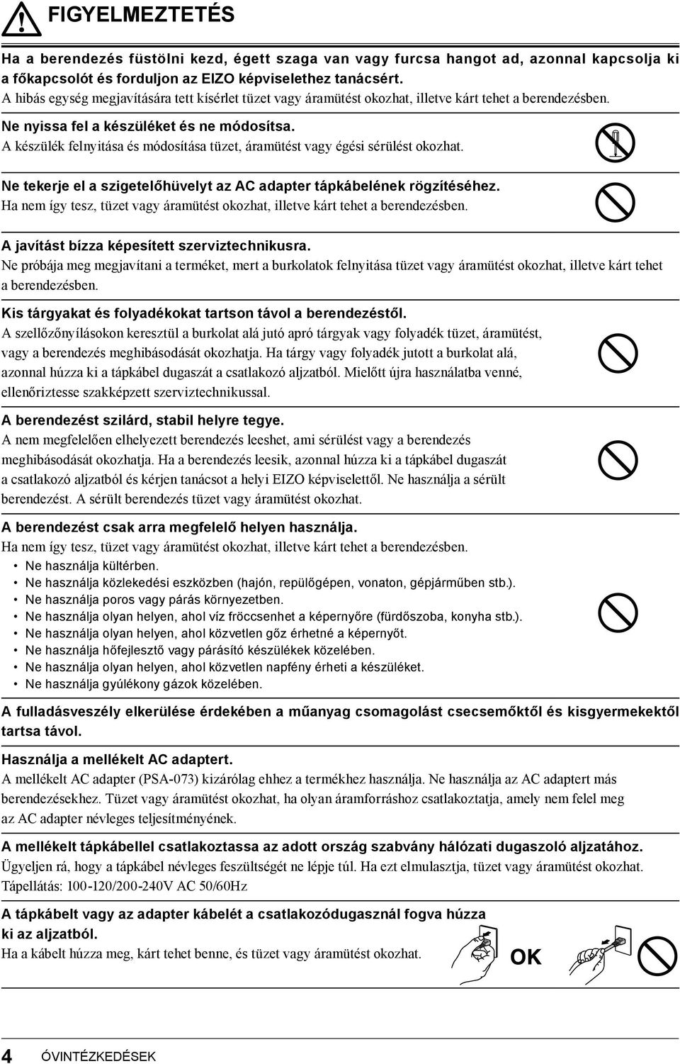 A készülék felnyitása és módosítása tüzet, áramütést vagy égési sérülést okozhat. Ne tekerje el a szigetelőhüvelyt az AC adapter tápkábelének rögzítéséhez.