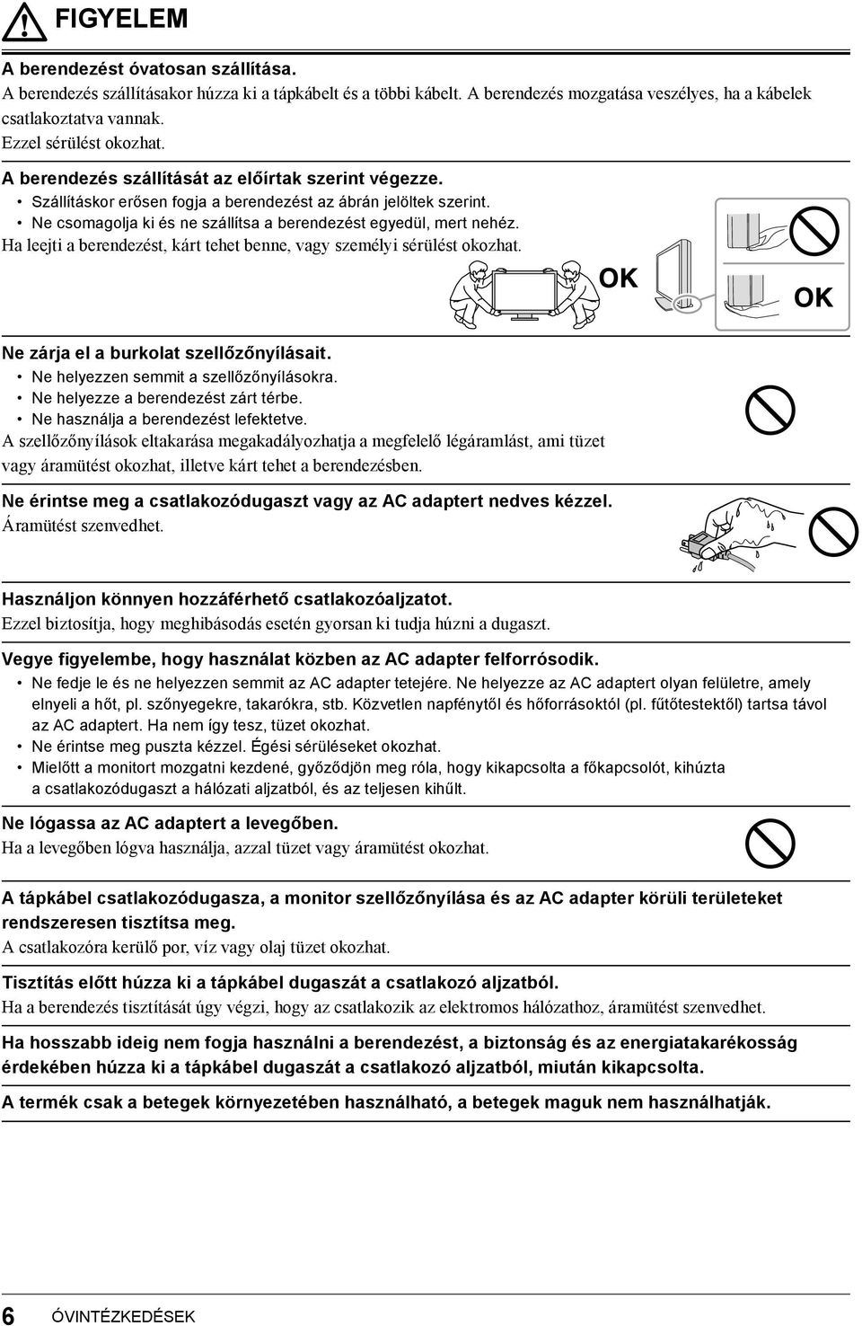 Ne csomagolja ki és ne szállítsa a berendezést egyedül, mert nehéz. Ha leejti a berendezést, kárt tehet benne, vagy személyi sérülést okozhat. Ne zárja el a burkolat szellőzőnyílásait.