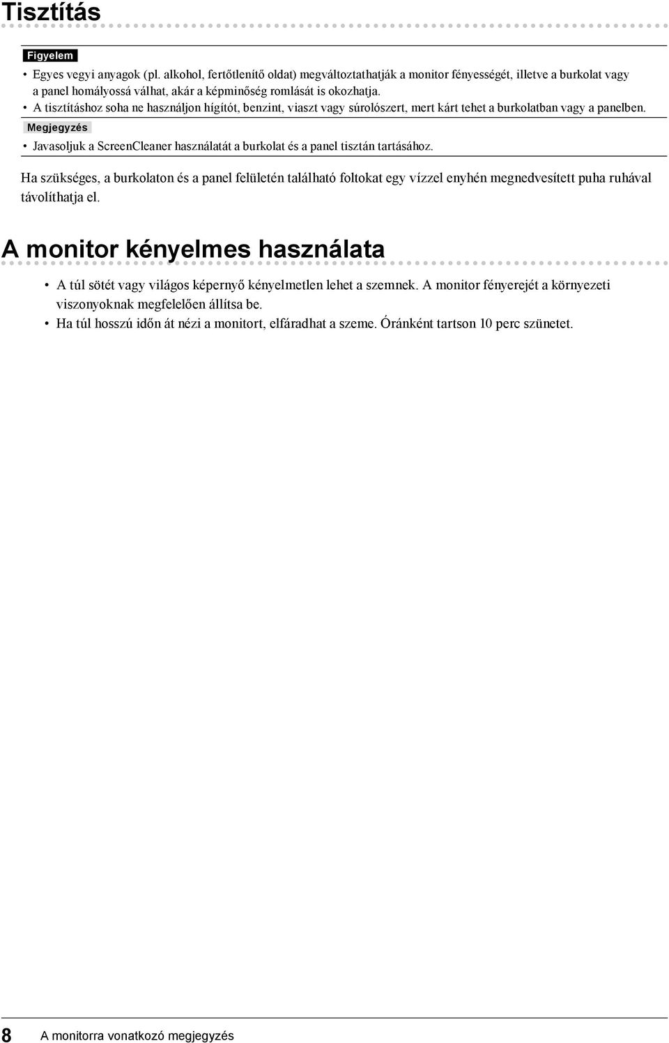 A tisztításhoz soha ne használjon hígítót, benzint, viaszt vagy súrolószert, mert kárt tehet a burkolatban vagy a panelben.