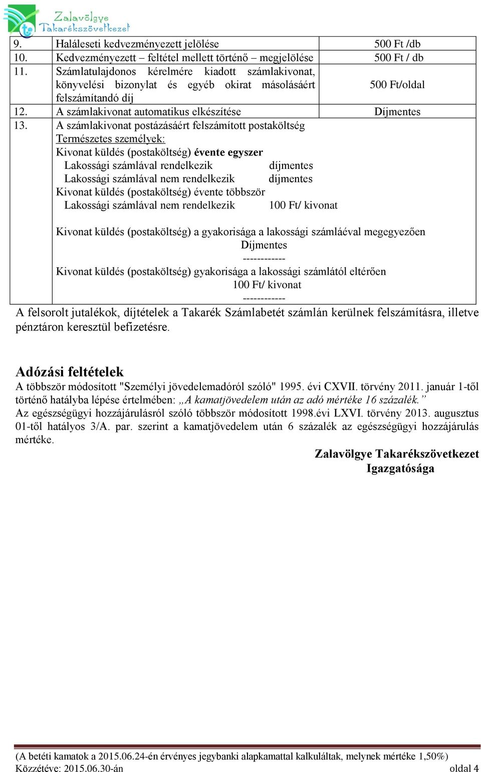 A számlakivonat postázásáért felszámított postaköltség Természetes személyek: Kivonat küldés (postaköltség) évente egyszer Lakossági számlával rendelkezik Lakossági számlával nem rendelkezik Kivonat