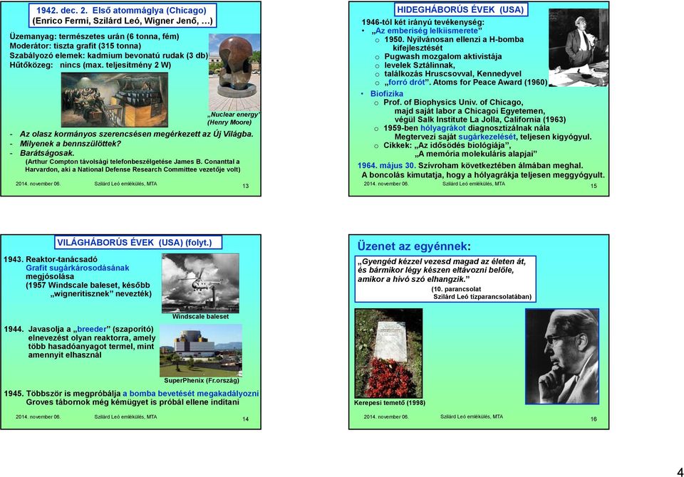 Hűtőközeg: nincs (max. teljesítmény 2 W) Nuclear energy (Henry Moore) - Az olasz kormányos szerencsésen megérkezett az Új Világba. - Milyenek a bennszülöttek? - Barátságosak.