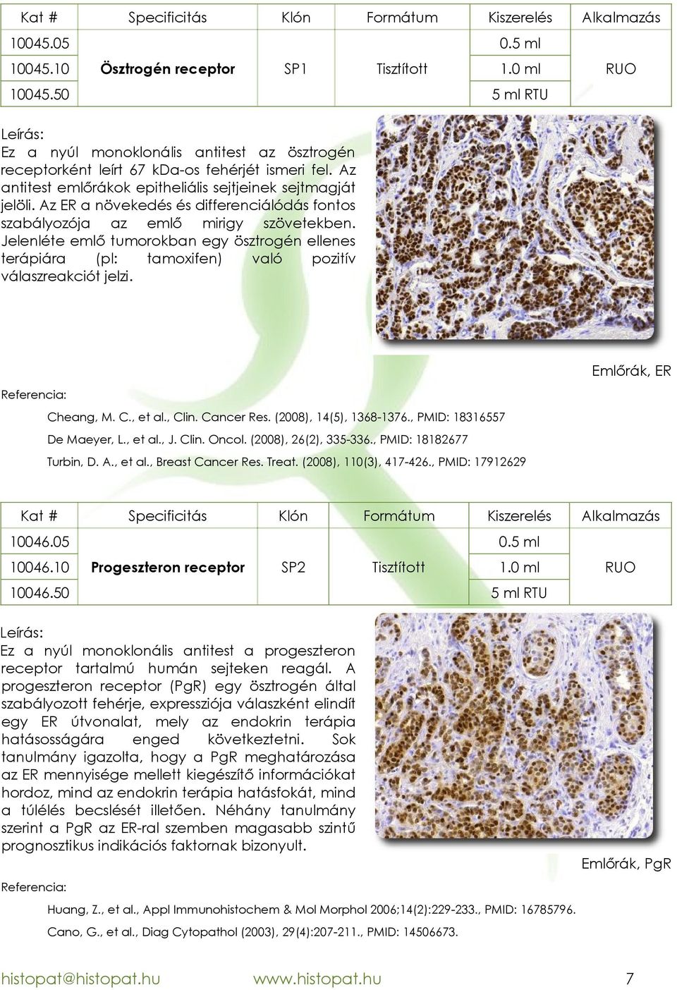 Jelenléte emlő tumorokban egy ösztrogén ellenes terápiára (pl: tamoxifen) való pozitív válaszreakciót jelzi. Emlőrák, ER Cheang, M. C., et al., Clin. Cancer Res. (2008), 14(5), 13681376.