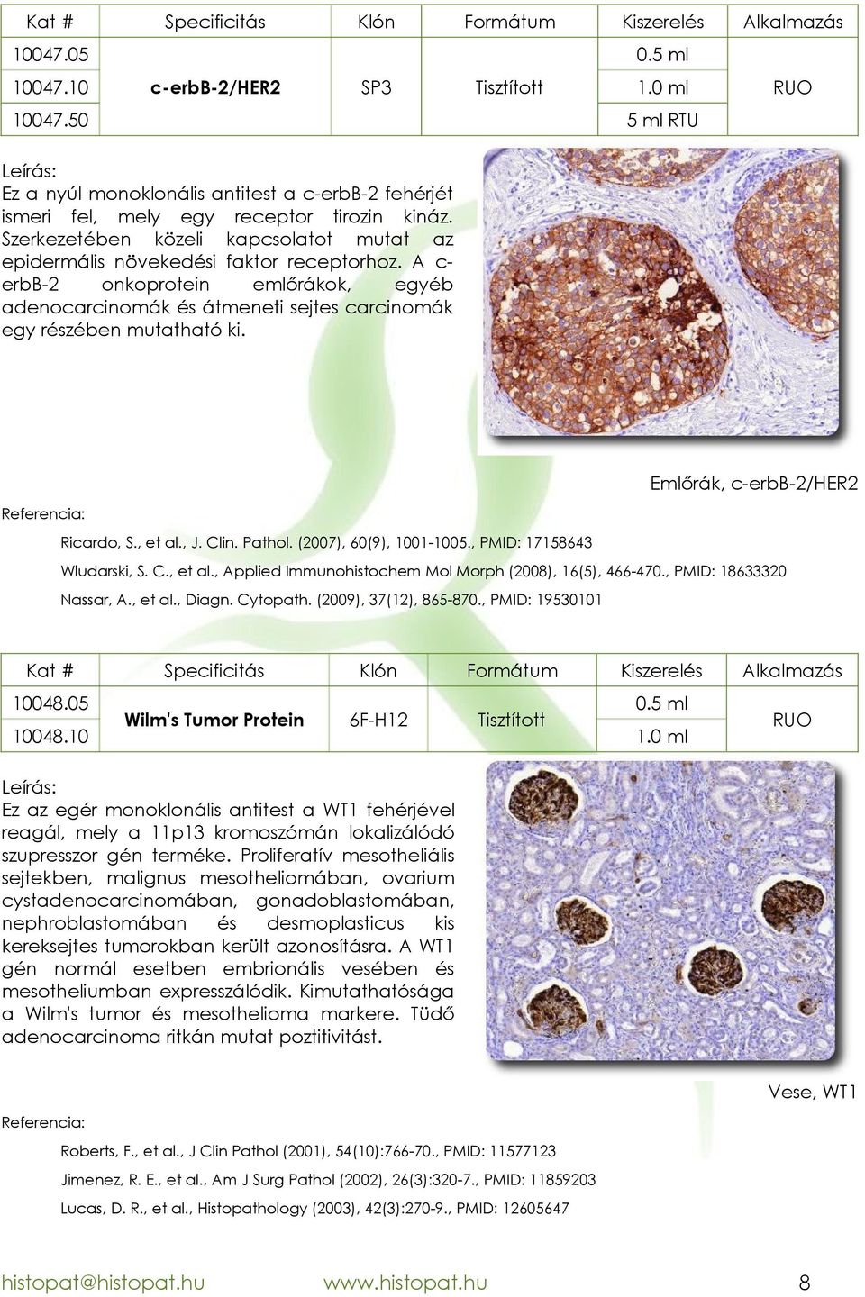 Emlőrák, cerbb2/her2 Ricardo, S., et al., J. Clin. Pathol. (2007), 60(9), 10011005., PMID: 17158643 Wludarski, S. C., et al., Applied Immunohistochem Mol Morph (2008), 16(5), 466470.