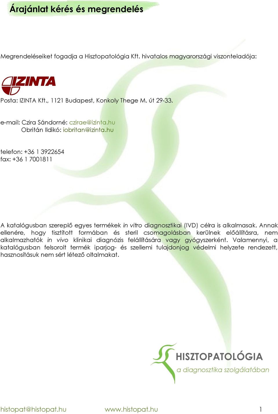 hu telefon: +36 1 3922654 fax: +36 1 7001811 A katalógusban szereplő egyes termékek in vitro diagnosztikai (IVD) célra is alkalmasak.