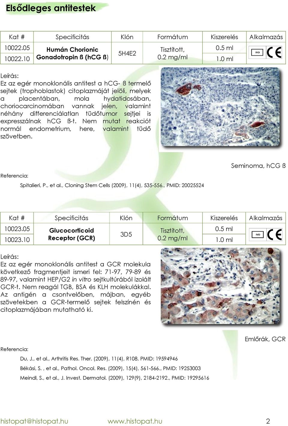 differenciálatlan tüdőtumor sejtjei is expresszálnak hcg ßt. Nem mutat reakciót normál endometrium, here, valamint tüdő szövetben. Seminoma, hcg ß Spitalieri, P., et al.