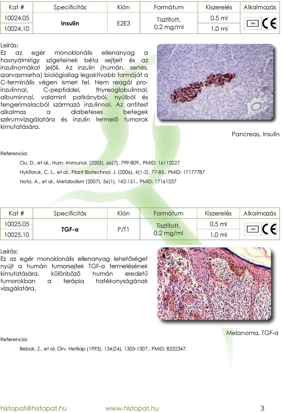 Nem reagál proinzulinnal, Cpeptiddel, thyreoglobulinnal, albuminnal, valamint patkányból, nyúlból és tengerimalacból származó inzulinnal.