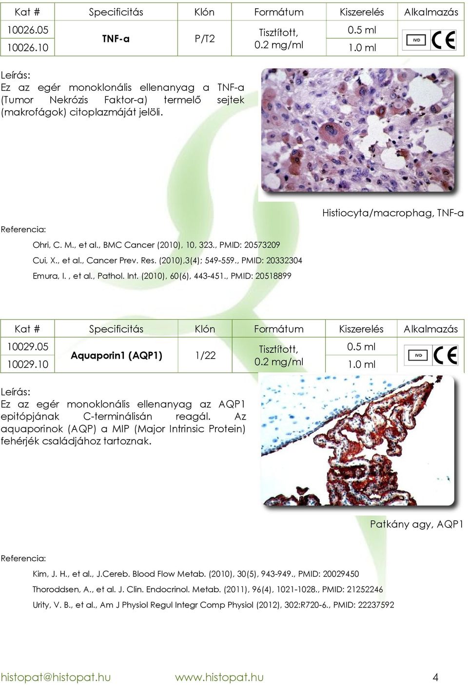 , PMID: 20518899 10029.05 10029.10 Aquaporin1 (AQP1) 1/22, 0.2 mg/ml Ez az egér monoklonális ellenanyag az AQP1 epitópjának Cterminálisán reagál.