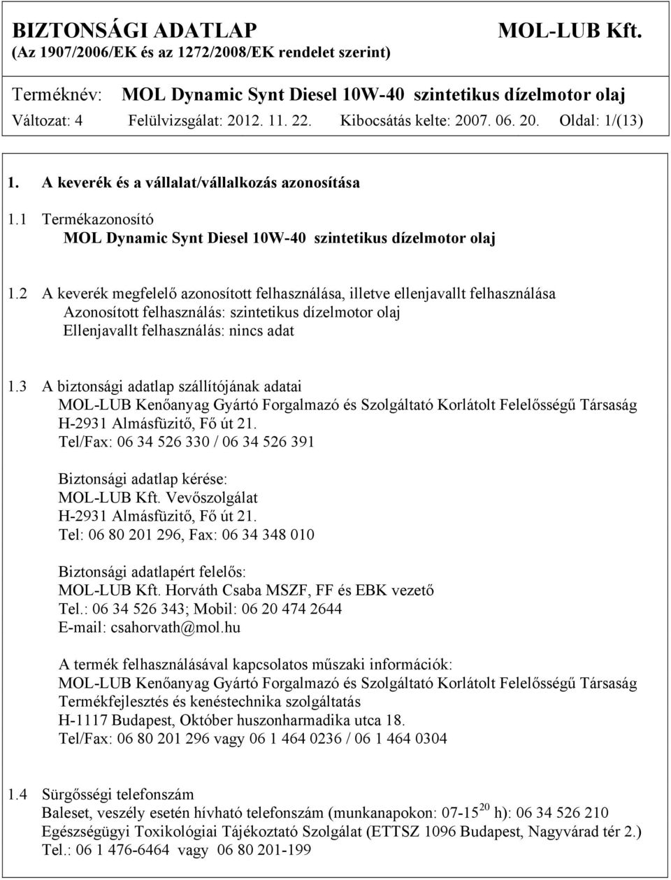 2 A keverék megfelelő azonosított felhasználása, illetve ellenjavallt felhasználása Azonosított felhasználás: szintetikus dízelmotor olaj Ellenjavallt felhasználás: nincs adat 1.