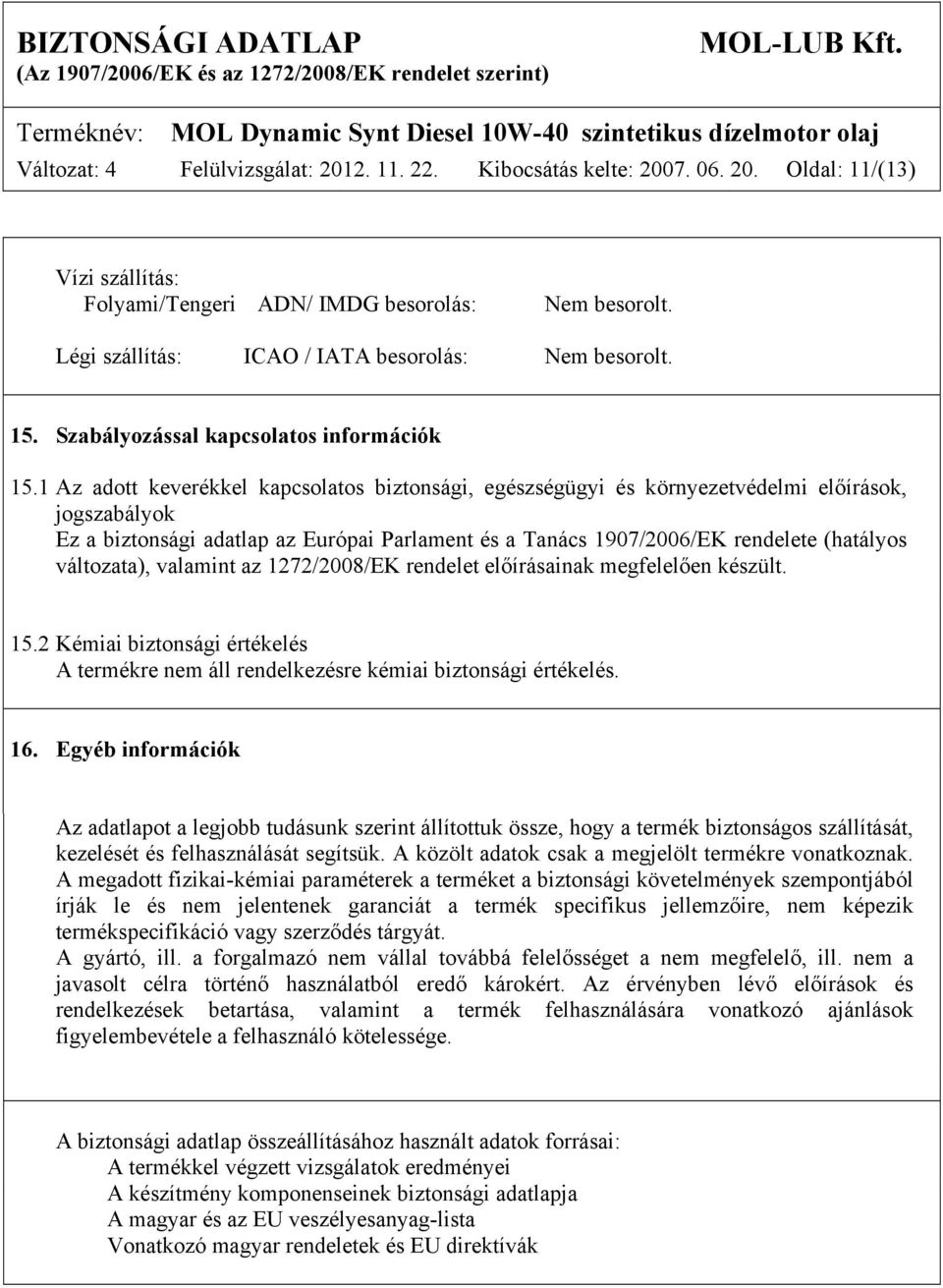 1 Az adott keverékkel kapcsolatos biztonsági, egészségügyi és környezetvédelmi előírások, jogszabályok Ez a biztonsági adatlap az Európai Parlament és a Tanács 1907/2006/EK rendelete (hatályos