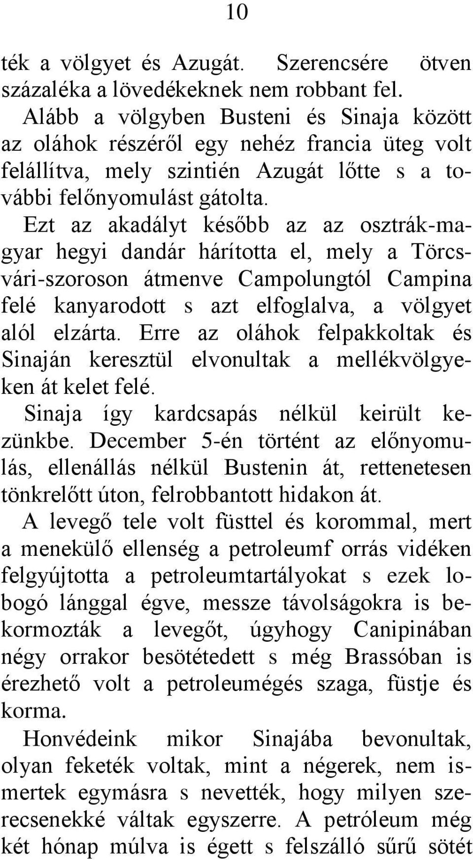 Ezt az akadályt később az az osztrák-magyar hegyi dandár hárította el, mely a Törcsvári-szoroson átmenve Campolungtól Campina felé kanyarodott s azt elfoglalva, a völgyet alól elzárta.