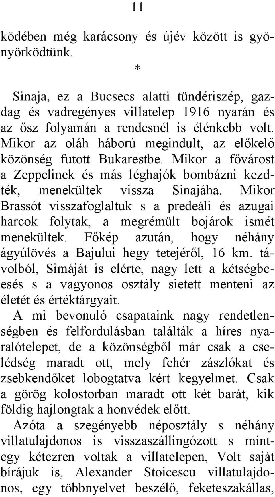 Mikor Brassót visszafoglaltuk s a predeáli és azugai harcok folytak, a megrémült bojárok ismét menekültek. Főkép azután, hogy néhány ágyúlövés a Bajului hegy tetejéről, 16 km.