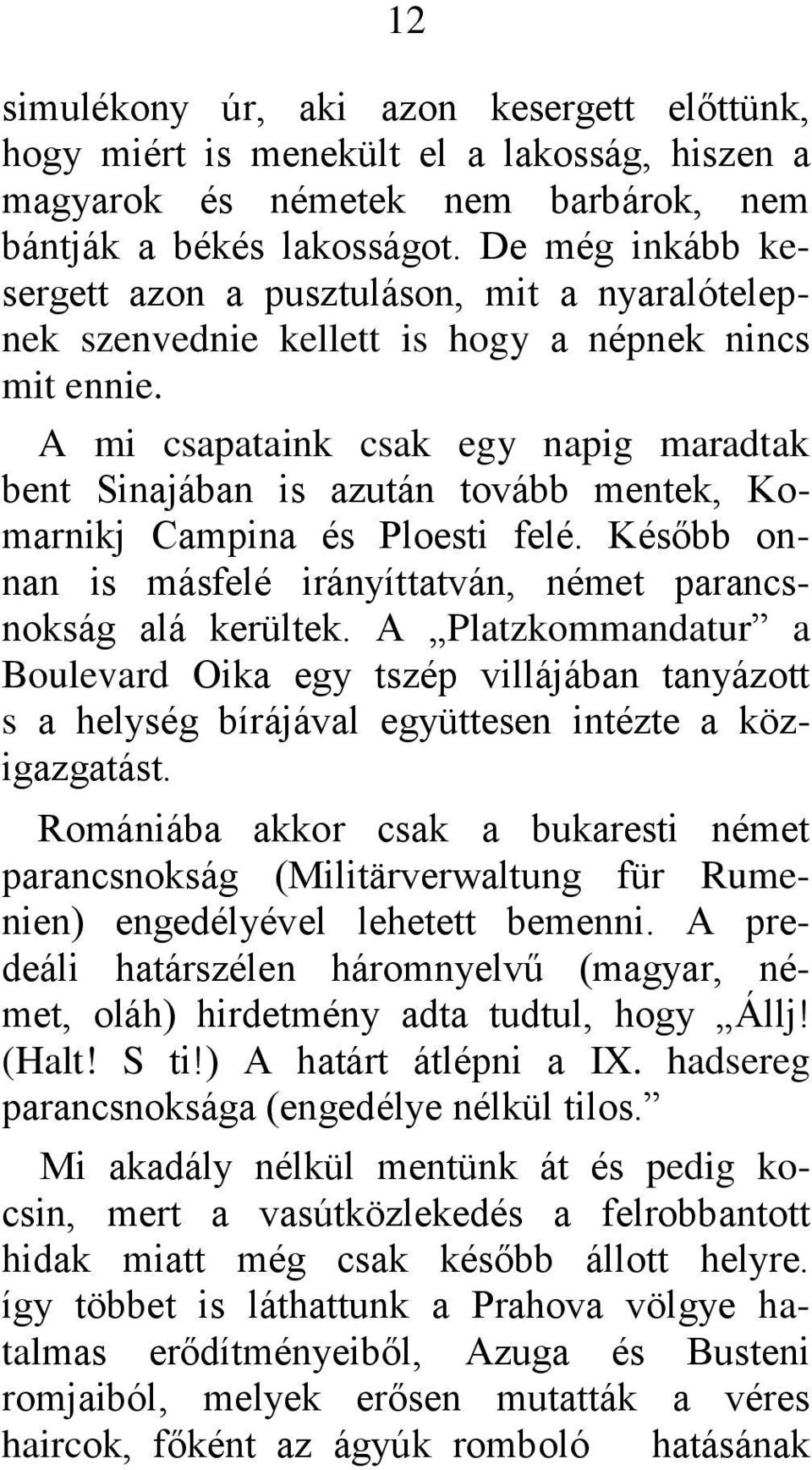 A mi csapataink csak egy napig maradtak bent Sinajában is azután tovább mentek, Komarnikj Campina és Ploesti felé. Később onnan is másfelé irányíttatván, német parancsnokság alá kerültek.