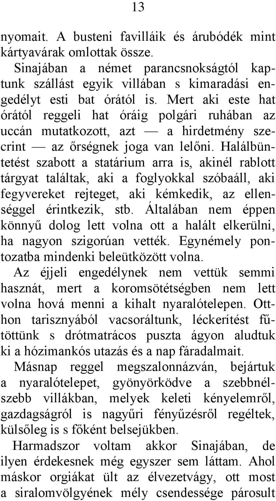 Halálbüntetést szabott a statárium arra is, akinél rablott tárgyat találtak, aki a foglyokkal szóbaáll, aki fegyvereket rejteget, aki kémkedik, az ellenséggel érintkezik, stb.