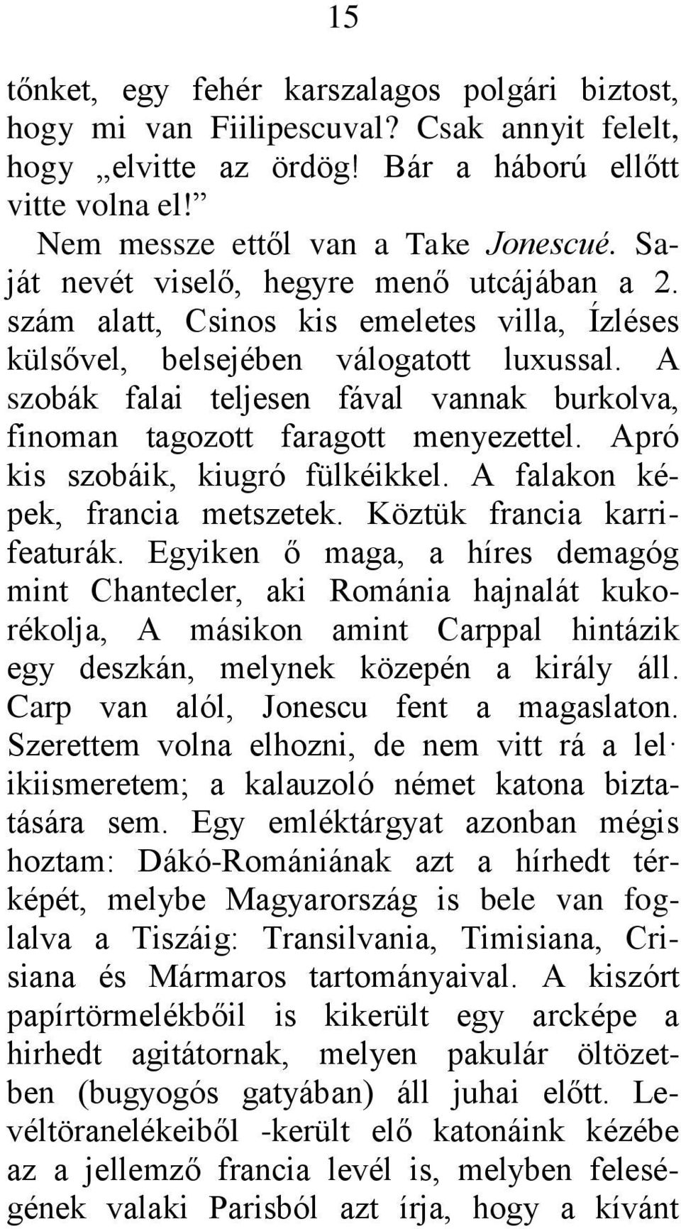 A szobák falai teljesen fával vannak burkolva, finoman tagozott faragott menyezettel. Apró kis szobáik, kiugró fülkéikkel. A falakon képek, francia metszetek. Köztük francia karrifeaturák.