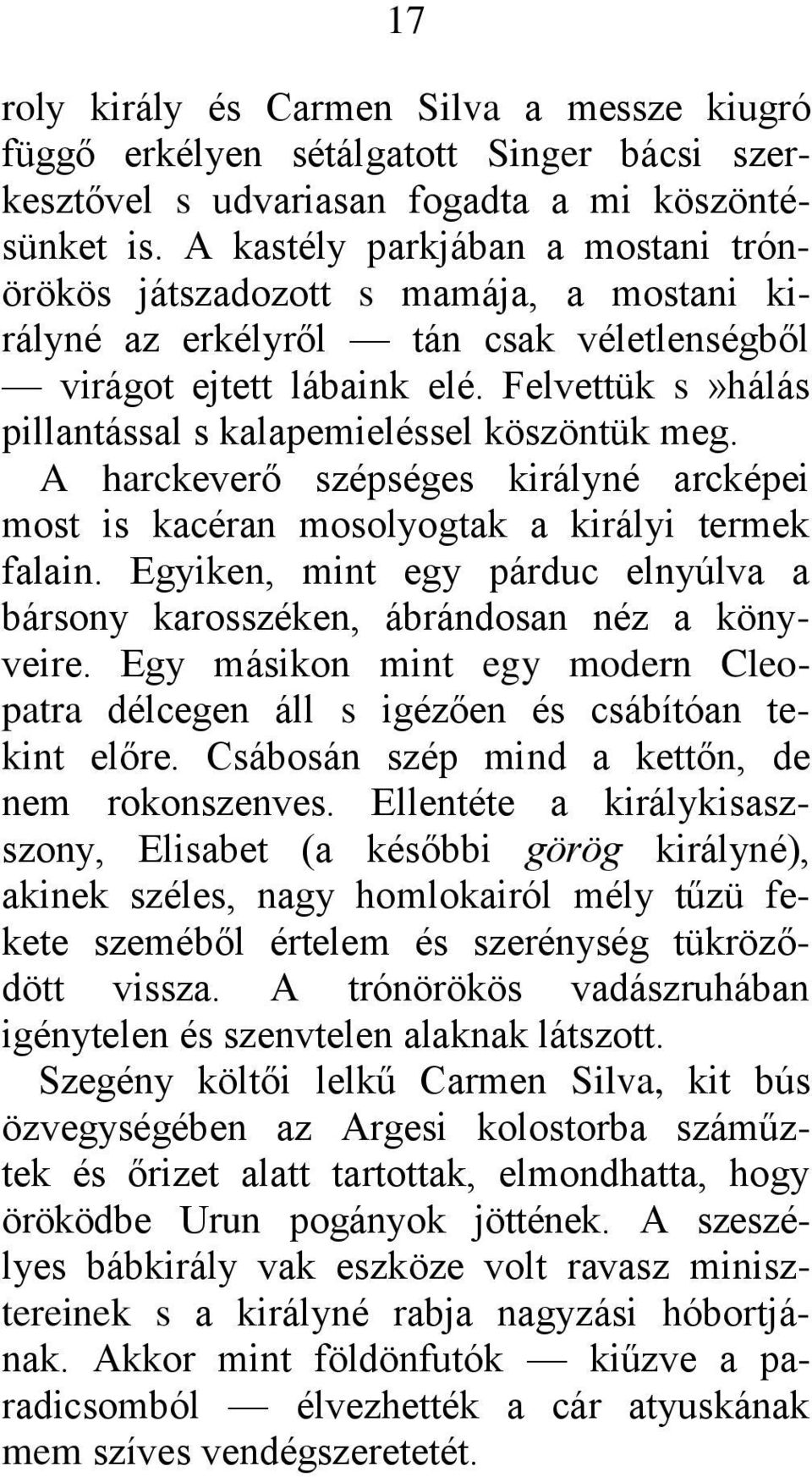 Felvettük s»hálás pillantással s kalapemieléssel köszöntük meg. A harckeverő szépséges királyné arcképei most is kacéran mosolyogtak a királyi termek falain.