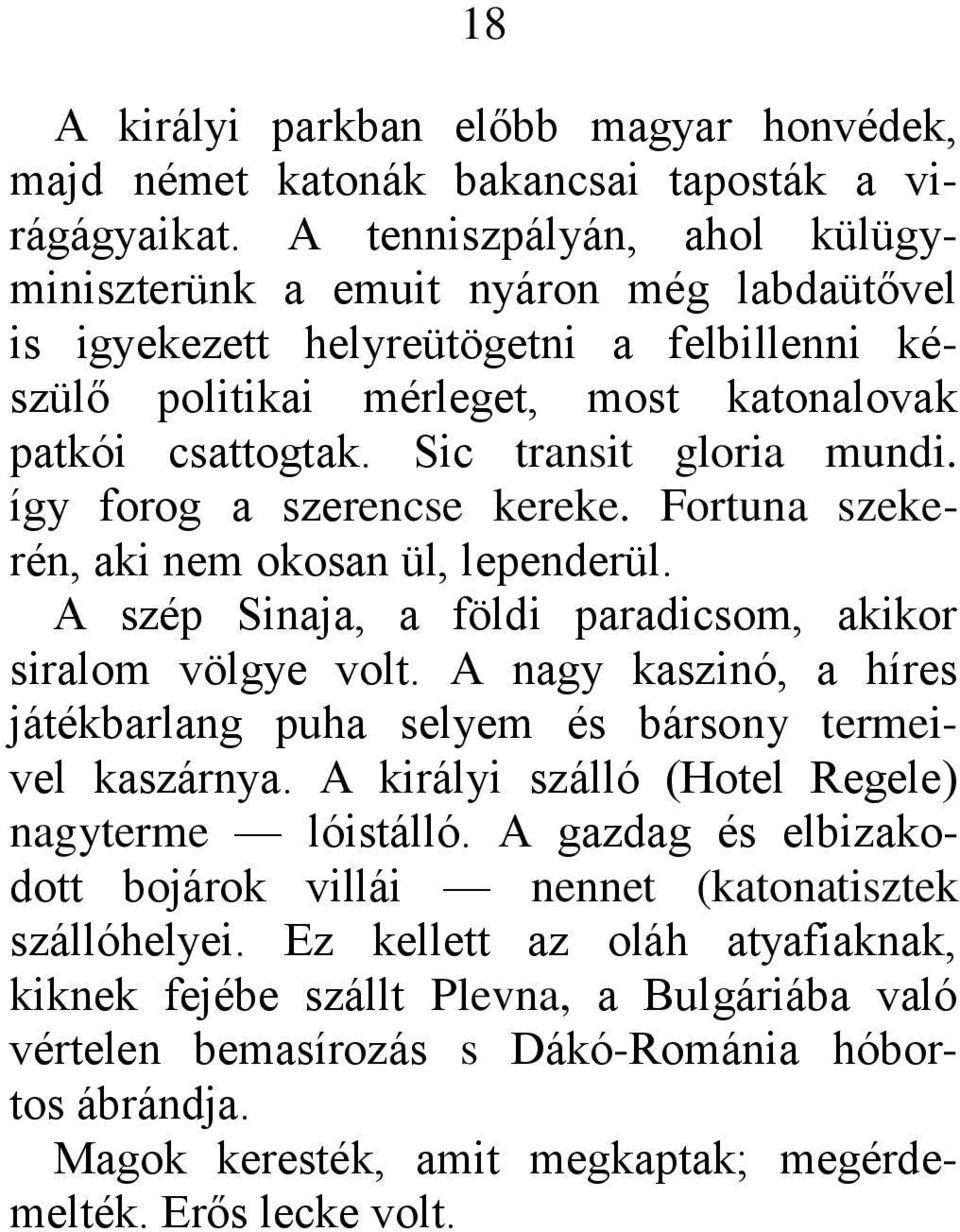 Sic transit gloria mundi. így forog a szerencse kereke. Fortuna szekerén, aki nem okosan ül, lependerül. A szép Sinaja, a földi paradicsom, akikor siralom völgye volt.