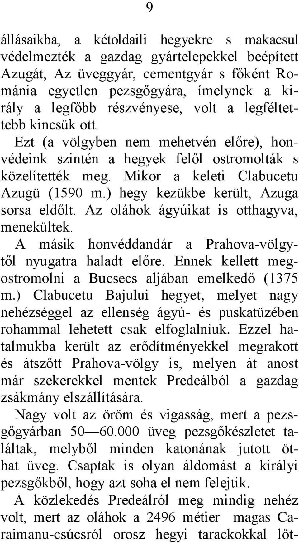 ) hegy kezükbe került, Azuga sorsa eldőlt. Az oláhok ágyúikat is otthagyva, menekültek. A másik honvéddandár a Prahova-völgytől nyugatra haladt előre.