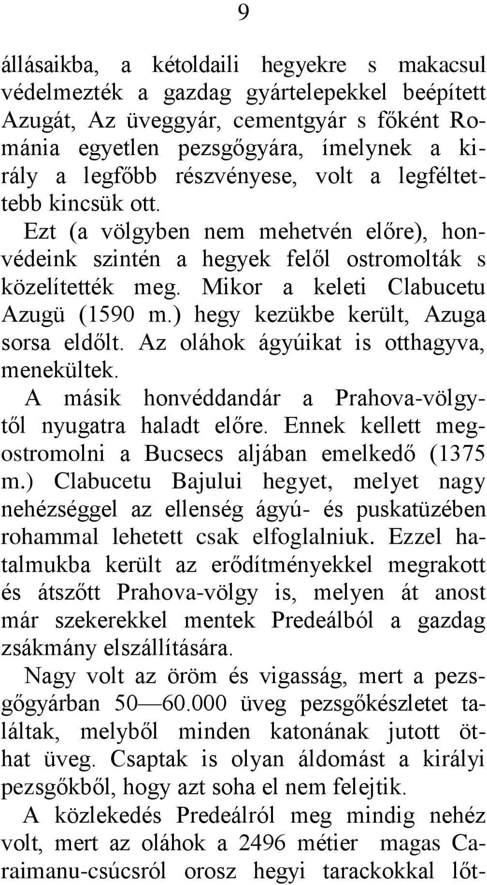 ) hegy kezükbe került, Azuga sorsa eldőlt. Az oláhok ágyúikat is otthagyva, menekültek. A másik honvéddandár a Prahova-völgytől nyugatra haladt előre.