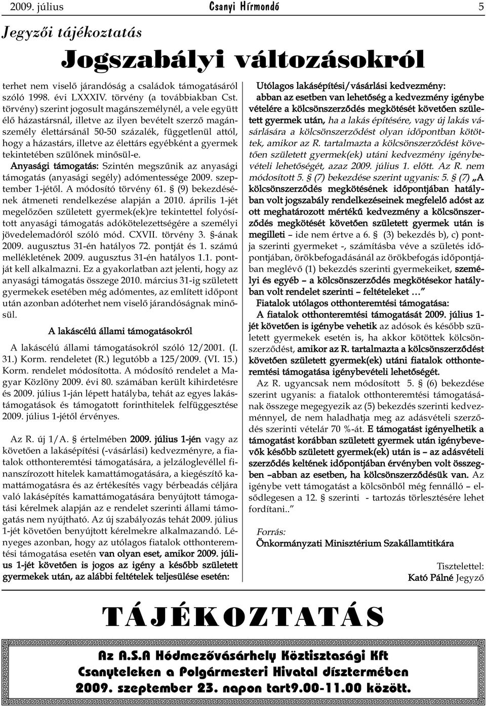 élettárs egyébként a gyermek tekintetében szülőnek minősül-e. Anyasági támogatás: Szintén megszűnik az anyasági támogatás (anyasági segély) adómentessége 2009. szeptember 1-jétől.