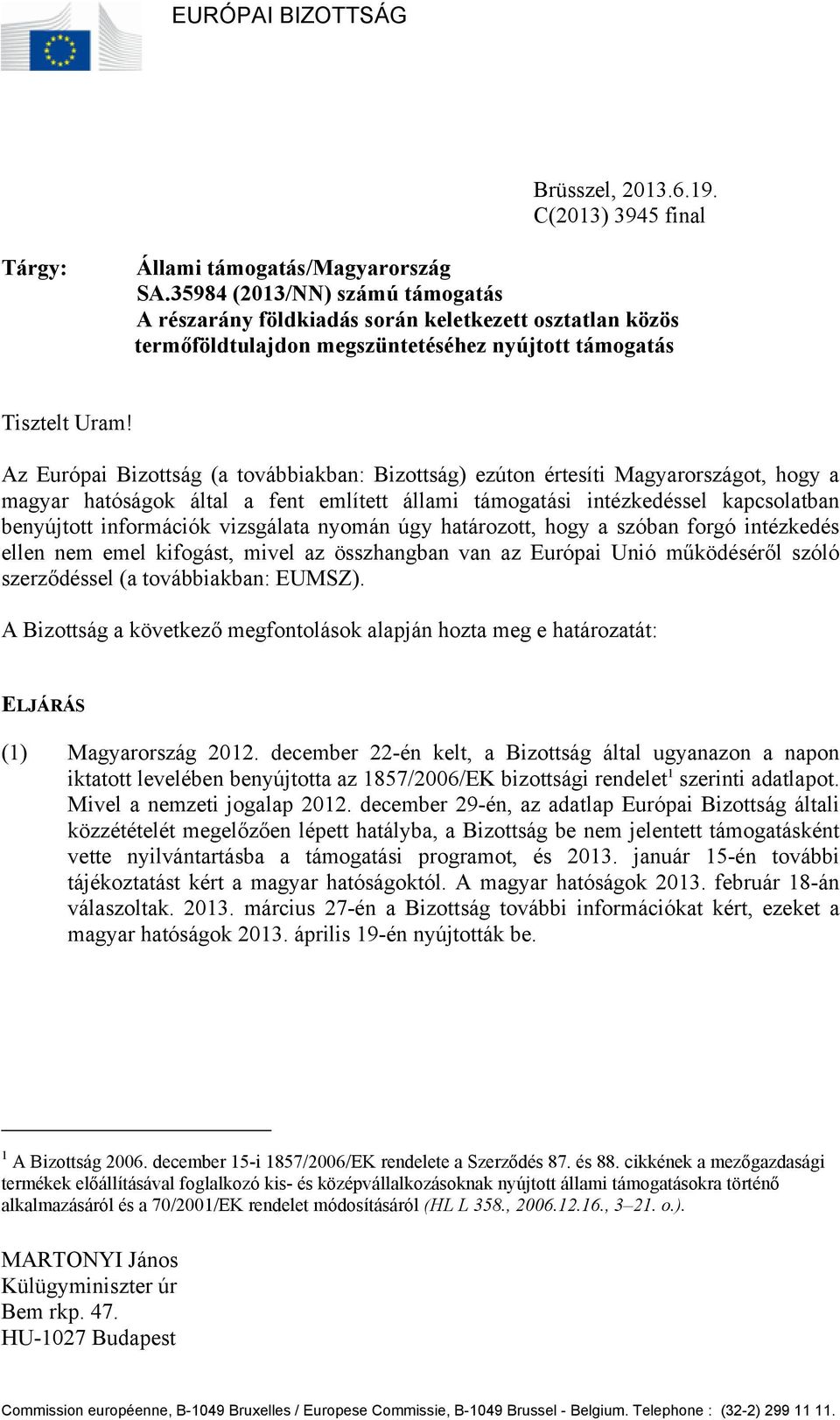 Az Európai Bizottság (a továbbiakban: Bizottság) ezúton értesíti Magyarországot, hogy a magyar hatóságok által a fent említett állami támogatási intézkedéssel kapcsolatban benyújtott információk