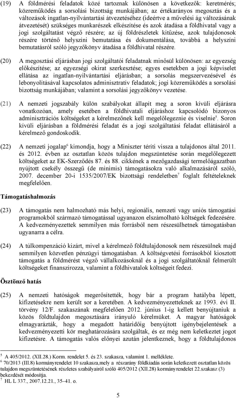 azok tulajdonosok részére történő helyszíni bemutatása és dokumentálása, továbbá a helyszíni bemutatásról szóló jegyzőkönyv átadása a földhivatal részére.