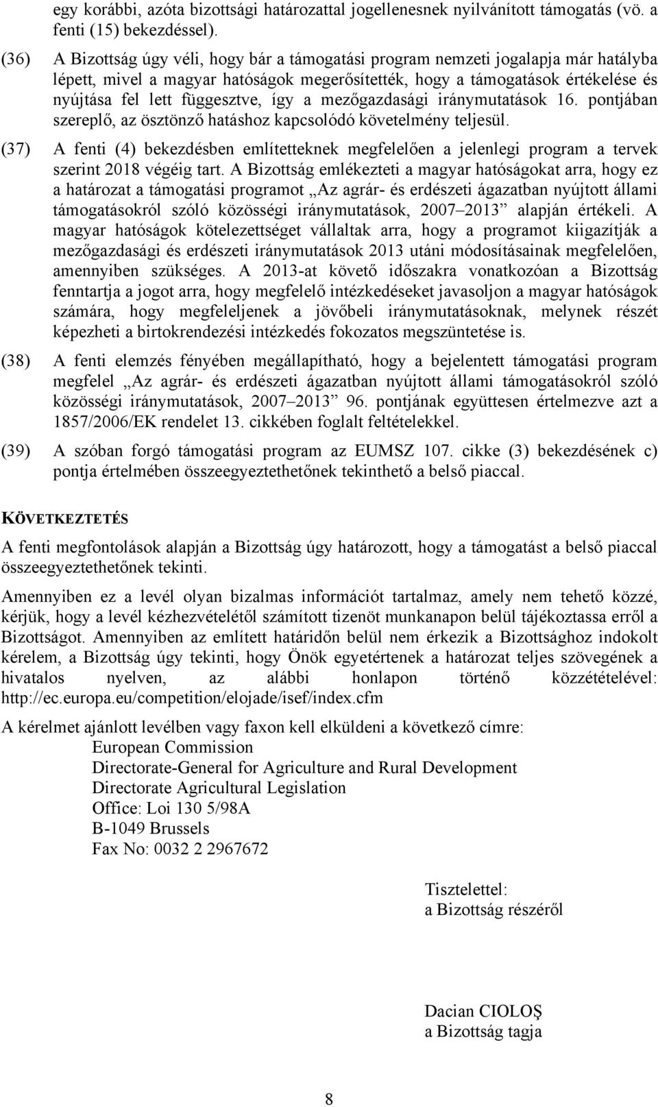 így a mezőgazdasági iránymutatások 16. pontjában szereplő, az ösztönző hatáshoz kapcsolódó követelmény teljesül.