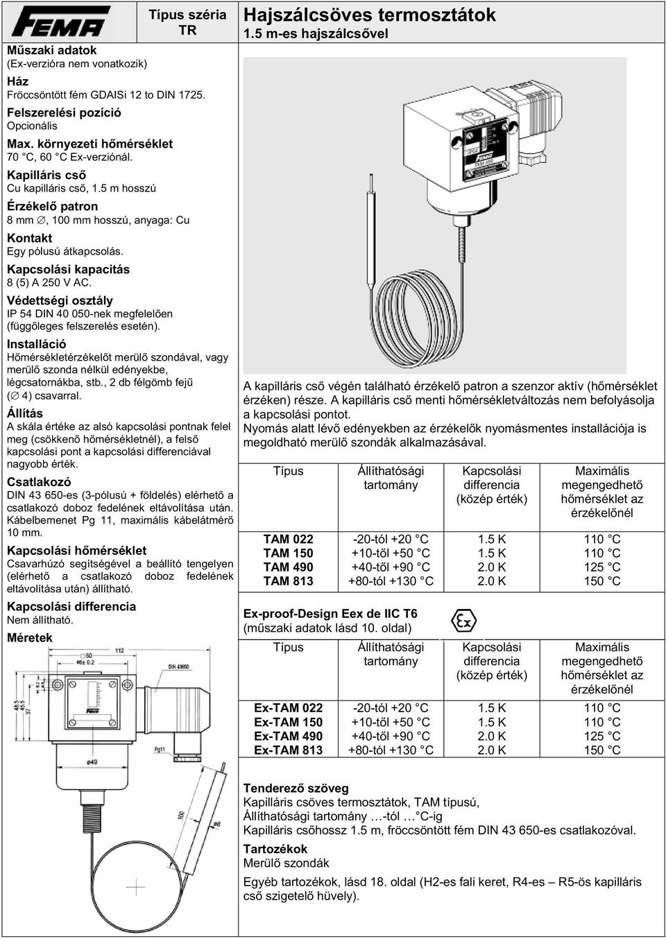 Védettségi osztály IP 54 DIN 40 050-nek megfelel en (függ leges felszerelés esetén). Installáció H mérséklett merül szondával, vagy merül szonda nélkül edényekbe, légcsatornákba, stb.