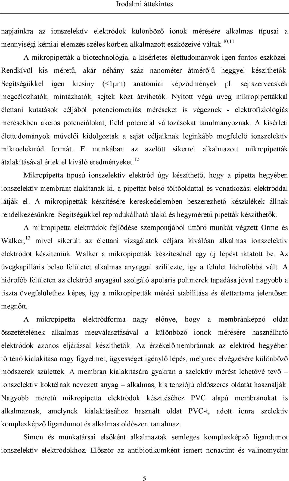 Segítségükkel igen kicsiny (<1μm) anatómiai képződmények pl. sejtszervecskék megcélozhatók, mintázhatók, sejtek közt átvihetők.