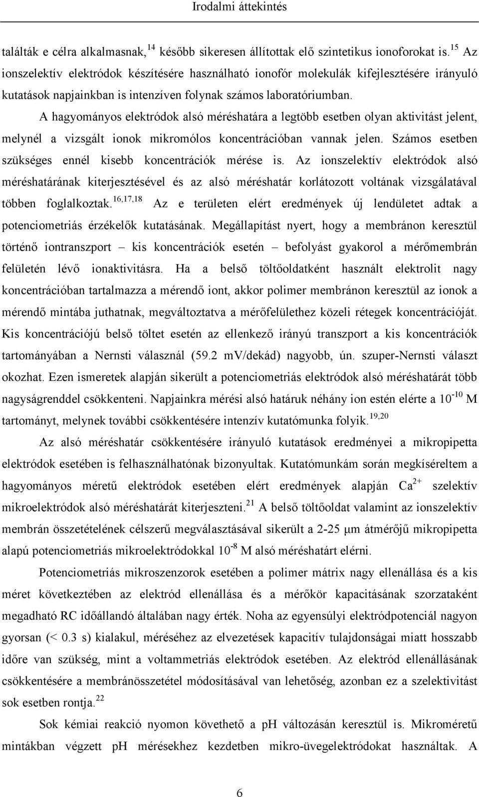 A hagyományos elektródok alsó méréshatára a legtöbb esetben olyan aktivitást jelent, melynél a vizsgált ionok mikromólos koncentrációban vannak jelen.