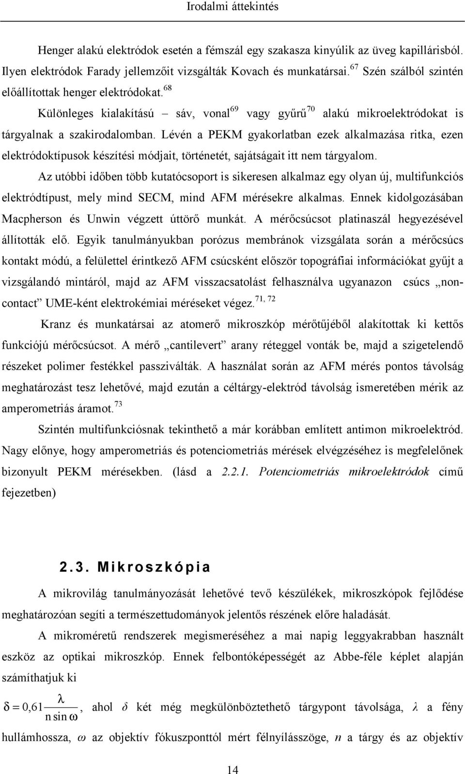 Lévén a PEKM gyakorlatban ezek alkalmazása ritka, ezen elektródoktípusok készítési módjait, történetét, sajátságait itt nem tárgyalom.