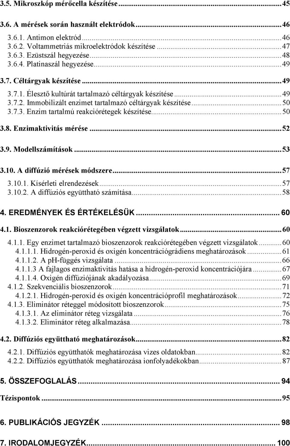 ..50 3.8. Enzimaktivitás mérése...52 3.9. Modellszámítások...53 3.10. A diffúzió mérések módszere...57 3.10.1. Kísérleti elrendezések...57 3.10.2. A diffúziós együttható számítása...58 4.