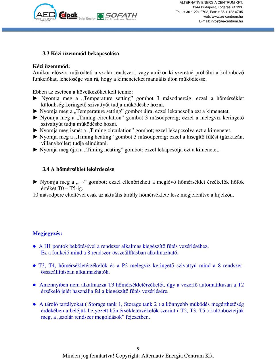 Nyomja meg a Temperature setting gombot újra; ezzel lekapcsolja ezt a kimenetet. Nyomja meg a Timing circulation gombot 3 másodpercig; ezzel a melegvíz keringető szivattyút tudja működésbe hozni.