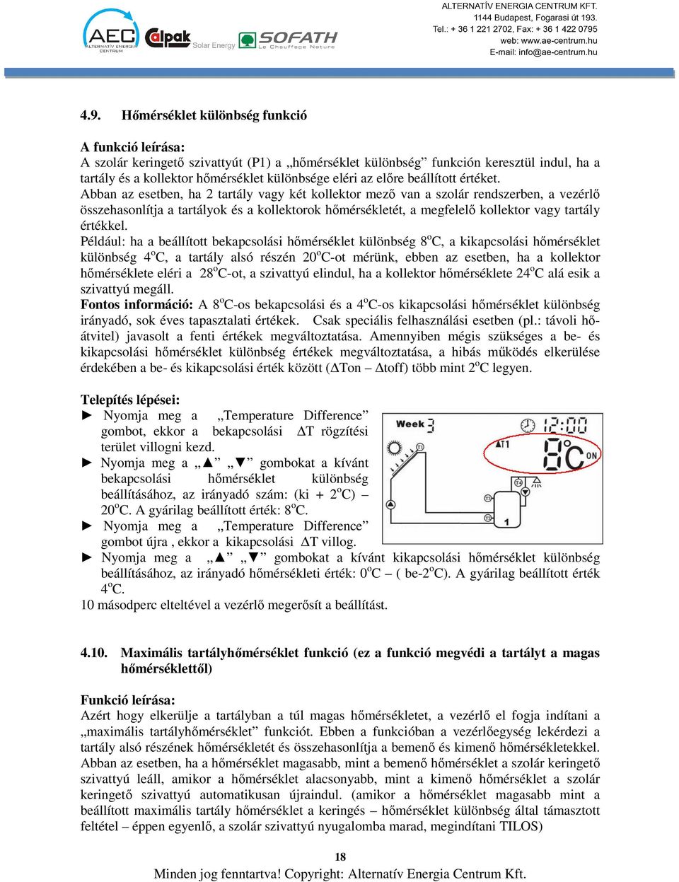 Abban az esetben, ha 2 tartály vagy két kollektor mező van a szolár rendszerben, a vezérlő összehasonlítja a tartályok és a kollektorok hőmérsékletét, a megfelelő kollektor vagy tartály értékkel.