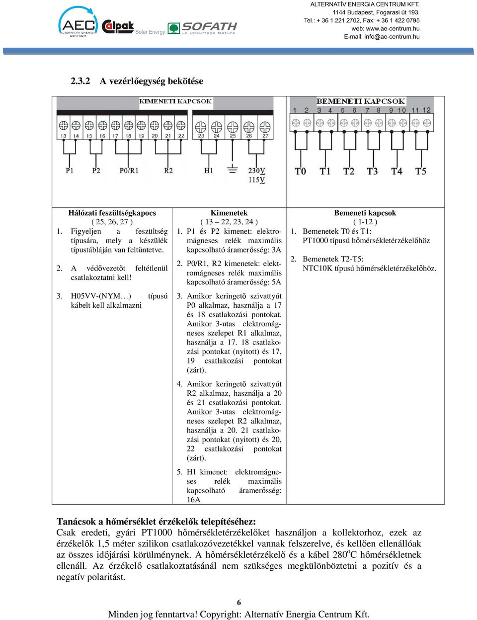 P0/R1, R2 kimenetek: elektromágneses relék maximális kapcsolható áramerősség: 5A 3. Amikor keringető szivattyút P0 alkalmaz, használja a 17 és 18 csatlakozási pontokat.