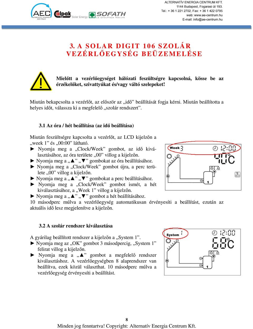 1 Az óra / hét beállítása (az idő beállítása) Miután feszültségre kapcsolta a vezérlőt, az LCD kijelzőn a week 1 és 00:00 látható.