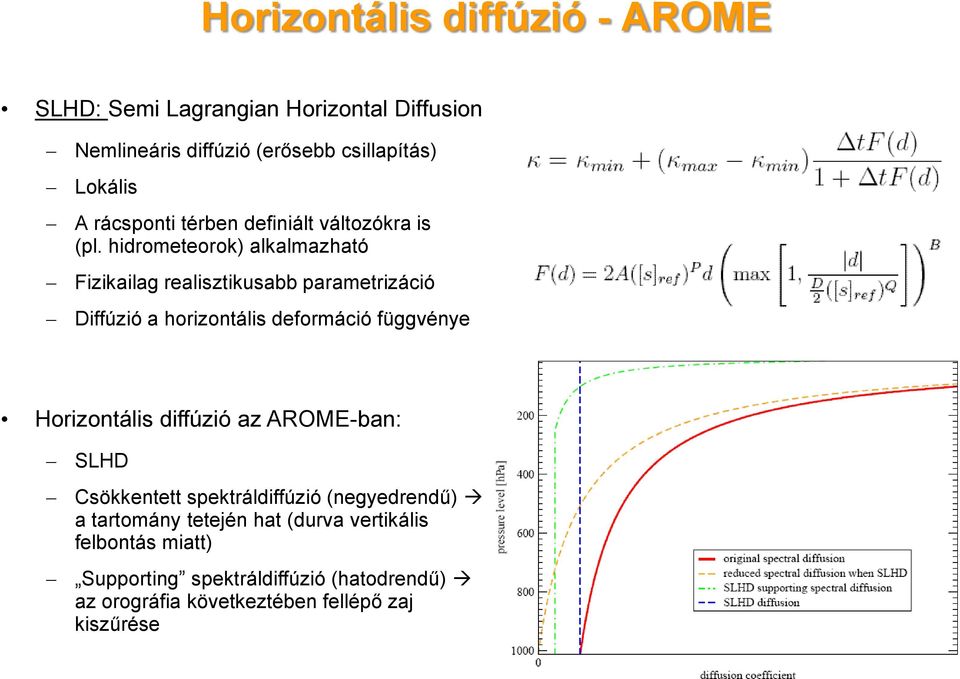 hidrometeorok) alkalmazható Fizikailag realisztikusabb parametrizáció Diffúzió a horizontális deformáció függvénye Horizontális