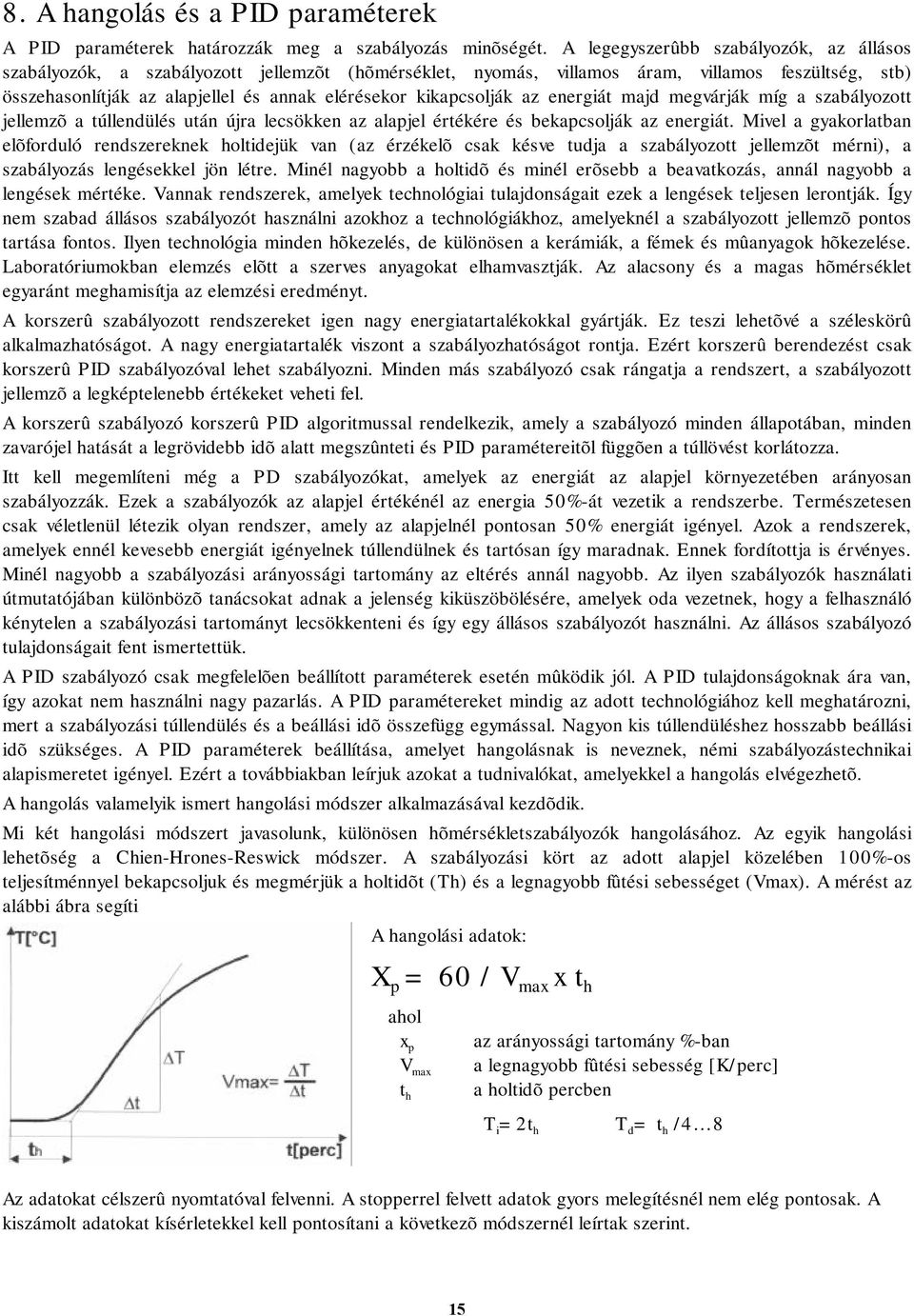 kikapcsolják az energiát majd megvárják míg a szabályozott jellemzõ a túllendülés után újra lecsökken az alapjel értékére és bekapcsolják az energiát.