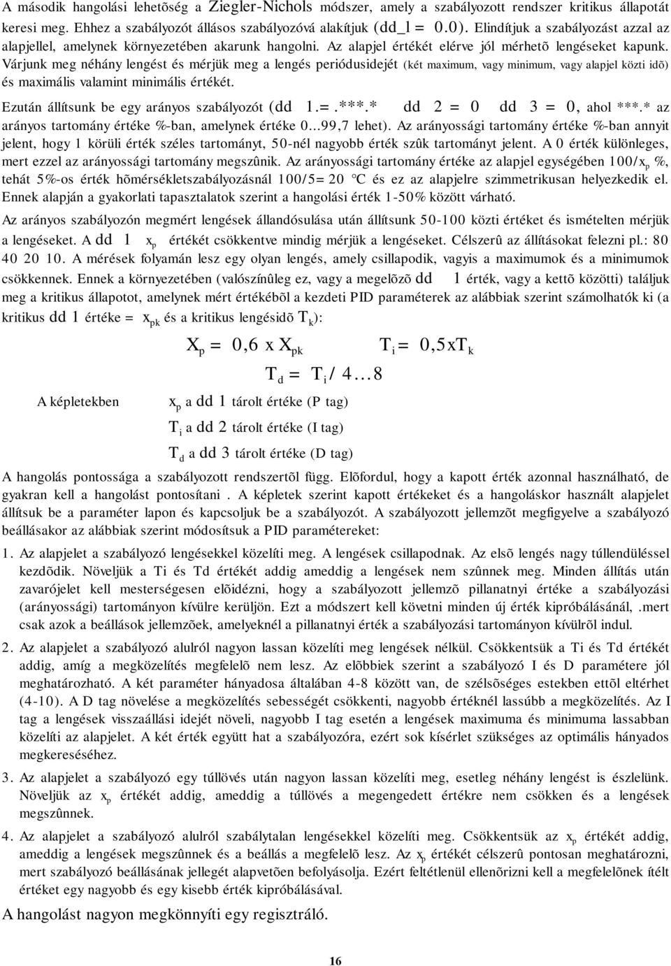 Várjunk meg néhány lengést és mérjük meg a lengés periódusidejét (két maximum, vagy minimum, vagy alapjel közti idõ) és maximális valamint minimális értékét.